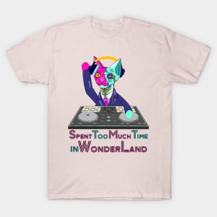 Spent too much time in Wonderland - Catsondrugs.com - Techno Party Ibiza Rave Dance Underground Festival Spring Break  Berlin Good Vibes Trance Dance technofashion technomusic housemusic T-Shirt